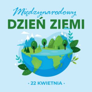 22 kwietnia Międzynarodowy Dzień Ziemi