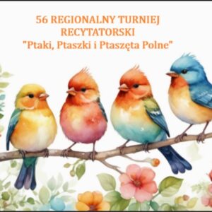 56. REGIONALNY TURNIEJ RECYTATORSKI „PTAKI, PTASZKI I PTASZĘTA POLNE”
